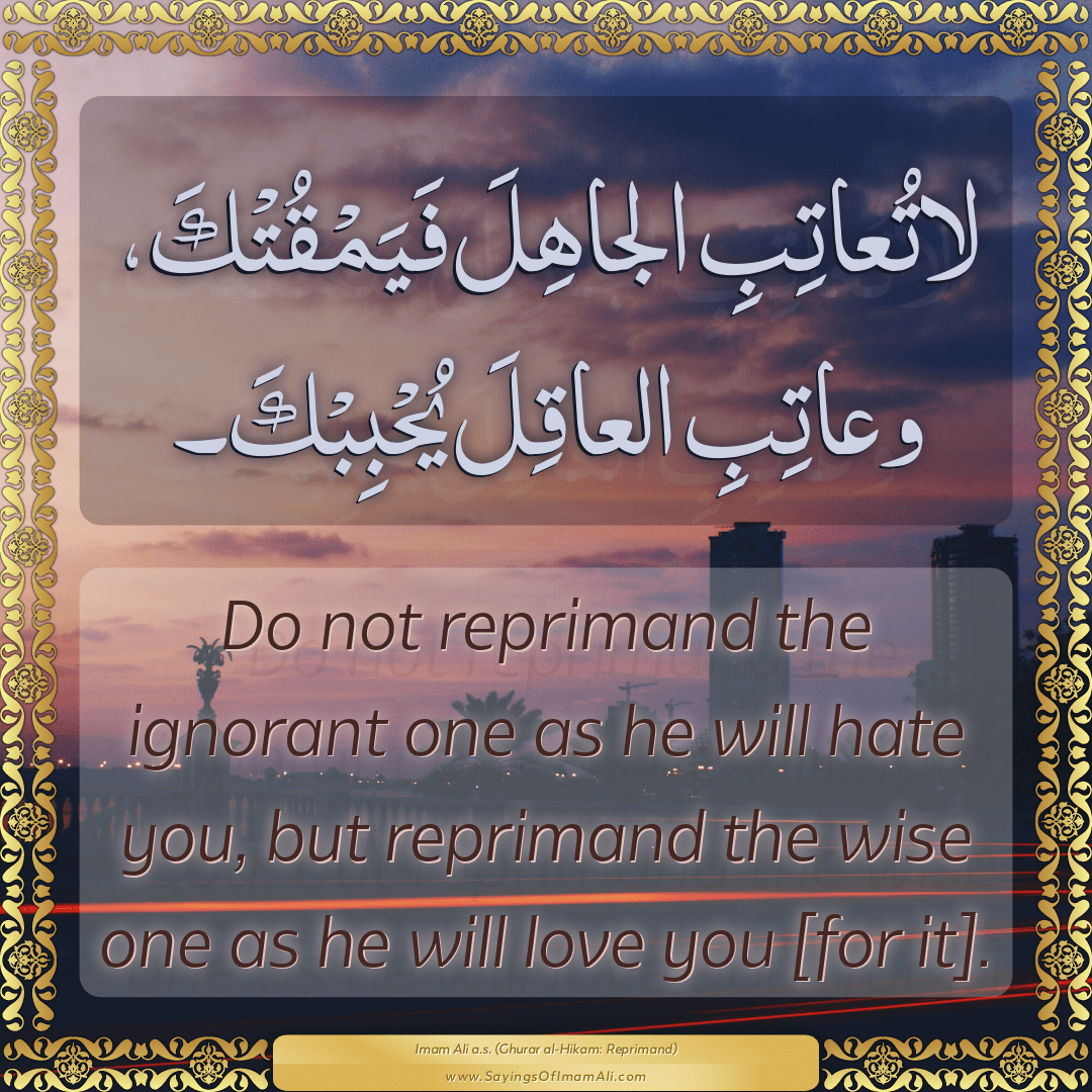 Do not reprimand the ignorant one as he will hate you, but reprimand the...